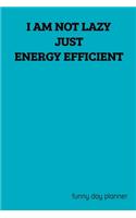 I Am Not Lazy Just Energy Efficient funny day planner