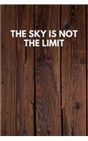 The Sky Is Not The Limit: Funny Novelty Journal / Notebook / Diary / Quote Gift for Birthdays or Christmas with Wood Theme