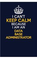 I Can't Keep Calm Because I Am An Data Base Administrator: Career journal, notebook and writing journal for encouraging men, women and kids. A framework for building your career.