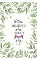 Alice Believed She Could So She Did: Cute Personalized Name Journal / Notebook / Diary Gift For Writing & Note Taking For Women and Girls (6 x 9 - 110 Blank Lined Pages)