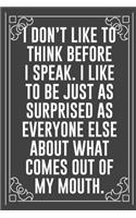 I Don't Like to Think Before I Speak. I Like to Be Just as Surprised as Everyone Else about What Comes Out of My Mouth.: Funny Blank Lined Ofiice Journals For Friend or Coworkers