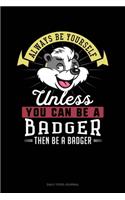 Always Be Yourself Unless You Can Be A Badger Then Be A Badger: Daily Food Journal