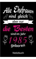 Alle Ehefrauen sind gleich aber nur die besten sind im Jahr 1985 geboren