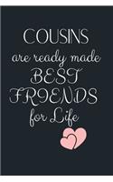 COUSINS are ready made BEST FRIENDS for Life: Funny Gift Notebook, Journal Gift, Diary, Doodle Gift or Notebook - 6 x 9 Compact Size- 80 Blank Lined Pages, Gift or Present