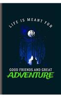 Life is Meant For Good friends and Great Adventure: Cool Aventurer Design Sayings Blank Journal For Mountaineers Gift (6"x9") Dot Grid Notebook to write in