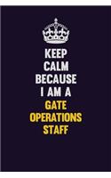 Keep Calm Because I Am A Gate Operations Staff: Motivational and inspirational career blank lined gift notebook with matte finish
