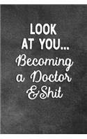 Look At You Becoming A Doctor And Shit: Blank Lined Notebook Snarky Sarcastic Gag Gift For Doctors