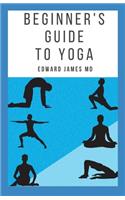 Beginner's Guide to Yoga: The Essential Beginner's Guide to Yoga For a Lifetime of Health and Fitness