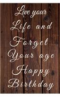 Live your Life and Forget Your age Happy Birthday