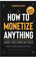 How To Monetize Anything: Money Does Grow On Trees