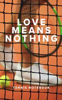 Love Means Nothing Tennis Notebook