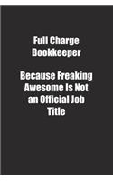 Full Charge Bookkeeper Because Freaking Awesome Is Not an Official Job Title.: Lined notebook