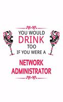 You Would Drink Too If You Were A Network Administrator: Original Network Administrator Notebook, Network Managing/Organizer Journal Gift, Diary, Doodle Gift or Notebook - 6 x 9 Compact Size, 109 Blank Lin