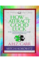 How to Attract Good Luck (Condensed Classics): The Unparalleled Classic on Lucky Living