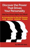 Discover the Power that Drives Your Personality: How Four Virtues Define Your World - Introduction to the Life Themes: Love, Justice, Wisdom, Power