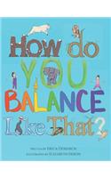 How Do You Balance Like That?