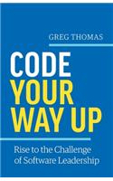Code Your Way Up: Rise to the Challenge of Software Leadership
