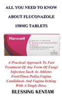 All You Need to Know about Fluconazole 150mg Tablets: A Practical Approach to Fast Treatment of Any Form of Fungi Infection Such as Athletes Foot(tinea Pedis), Vagina Candidiasis and Vagina Itching with