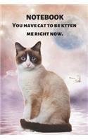 Notebook You Have Cat to Be Kitten Me Right Now: Funny & Cute with Pun: Blank, Lined Journal for Diary Keeping, Fitness Tracking, Classwork, Compositions, Homework, Planning, Listing, School Notes,