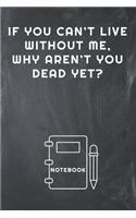 If You Can't Live Without Me, Why Aren't You Dead Yet? Notebook