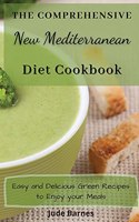 The Comprehensive New Mediterranean Diet Cookbook