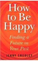 How to Be Happy – Finding a Future in Your Past