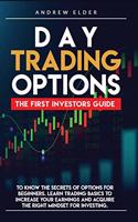 Day Trading Options: The First Investors Guide to Know the Secrets of Options for Beginners. Learn Trading Basics to Increase Your Earnings and Acquire the Right Mindset