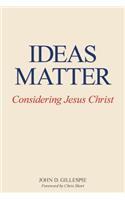 Ideas Matter: Considering Jesus Christ