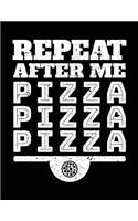 Repeat After Me Pizza Pizza Pizza: Pizza Notebook Journal