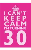 I Can't Keep Calm I'm Turning 30 Birthday Gift Notebook (7 x 10 Inches): Novelty Gag Gift Book for Women Turning 30 (30th Birthday Present)(Humorous and Hilarious Books Under 10 Dollars for Moms, Girl)