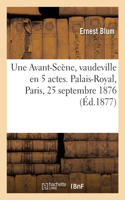Une Avant-Scène, Vaudeville En 5 Actes. Palais-Royal, Paris, 25 Septembre 1876