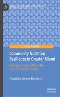 Community Nutrition Resilience in Greater Miami: Feeding Communities in the Face of Climate Change(Palgrave Studies in Climate Resilient Societies)