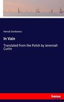 In Vain: Translated from the Polish by Jeremiah Curtin