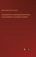 Topographische en geologische beschrijving van een gedeelte van Sumatra's westkust