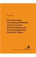 Die Verfassungsentwicklung Suedafrikas Unter Besonderer Beruecksichtigung Der Verfassunggebenden Gewalt Des Volkes