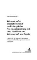 Wissenschaftstheoretische Und Multidisziplinaere Auseinandersetzung Mit Dem Verhaeltnis Von Wissenschaft Und Praxis