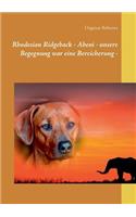 Rhodesian Ridgeback - Abeni - unsere Begegnung war eine Bereicherung -: Erlebnisse mit einer einzigartigen Rhodesian Ridgeback Hündin, ihrem ersten Wurf und ihren Welpen(German)