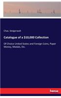 Catalogue of a $10,000 Collection: Of Choice United States and Foreign Coins, Paper Money, Medals, Etc.