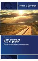 Dem Moment Raum geben