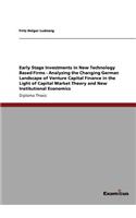 Early Stage Investments in New Technology Based Firms - Analyzing the Changing German Landscape of Venture Capital Finance in the Light of Capital Market Theory and New Institutional Economics