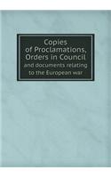 Copies of Proclamations, Orders in Council and Documents Relating to the European War