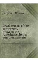 Legal Aspects of the Controversy Between the American Colonies and Great Britain