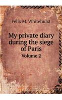 My Private Diary During the Siege of Paris Volume 2