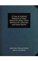 A True & Faithful Relation of what Passed for Many Yeers Between Dr. John Dee and Some Spirits