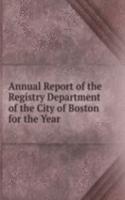 Annual Report of the Registry Department of the City of Boston for the Year .