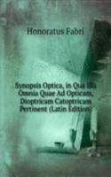 Synopsis Optica, in Qua Illa Omnia Quae Ad Opticam, Dioptricam Catoptricam Pertinent (Latin Edition)