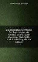 Die Heidnischen Alterthumer Des Regierungsbezirks Potsdam: Ein Beitrag Zur Alterthumer-Statistik Der Mark Brandenburg (German Edition)