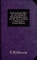 Untersuchungen Uber Die Entwicklung Der Wirtschaftlichen Kultur Und Die Guterverteilung Im Kanton Bern (German Edition)