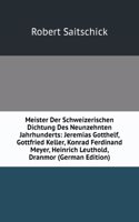 Meister Der Schweizerischen Dichtung Des Neunzehnten Jahrhunderts: Jeremias Gotthelf, Gottfried Keller, Konrad Ferdinand Meyer, Heinrich Leuthold, Dranmor (German Edition)