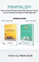 Minimalism,2 books in one: How to Save Money by Decluttering Your Home, So Your Family Can Enjoy A Meaningful Life